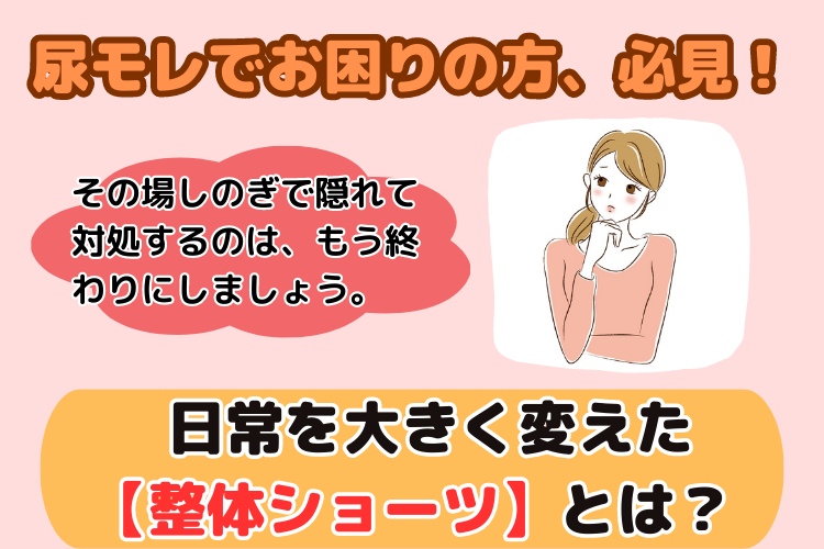 尿モレでお困りの方、必読！
                    その場しのぎで隠れて対処するのは、もう終わりにしましょう。
                    日常を大きく変えた【整体ショーツ】とは？